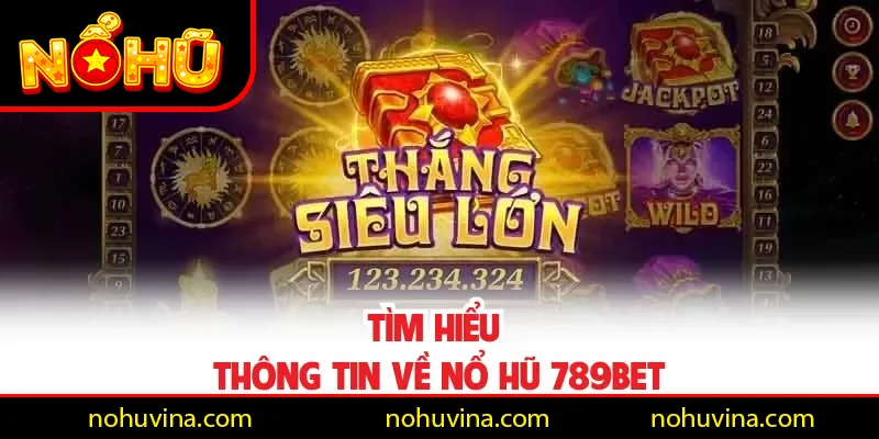 Tìm hiểu thông tin về Nổ Hũ 789BET